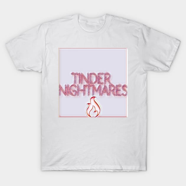 Tinder Nightmares T-Shirt by whiteflags330